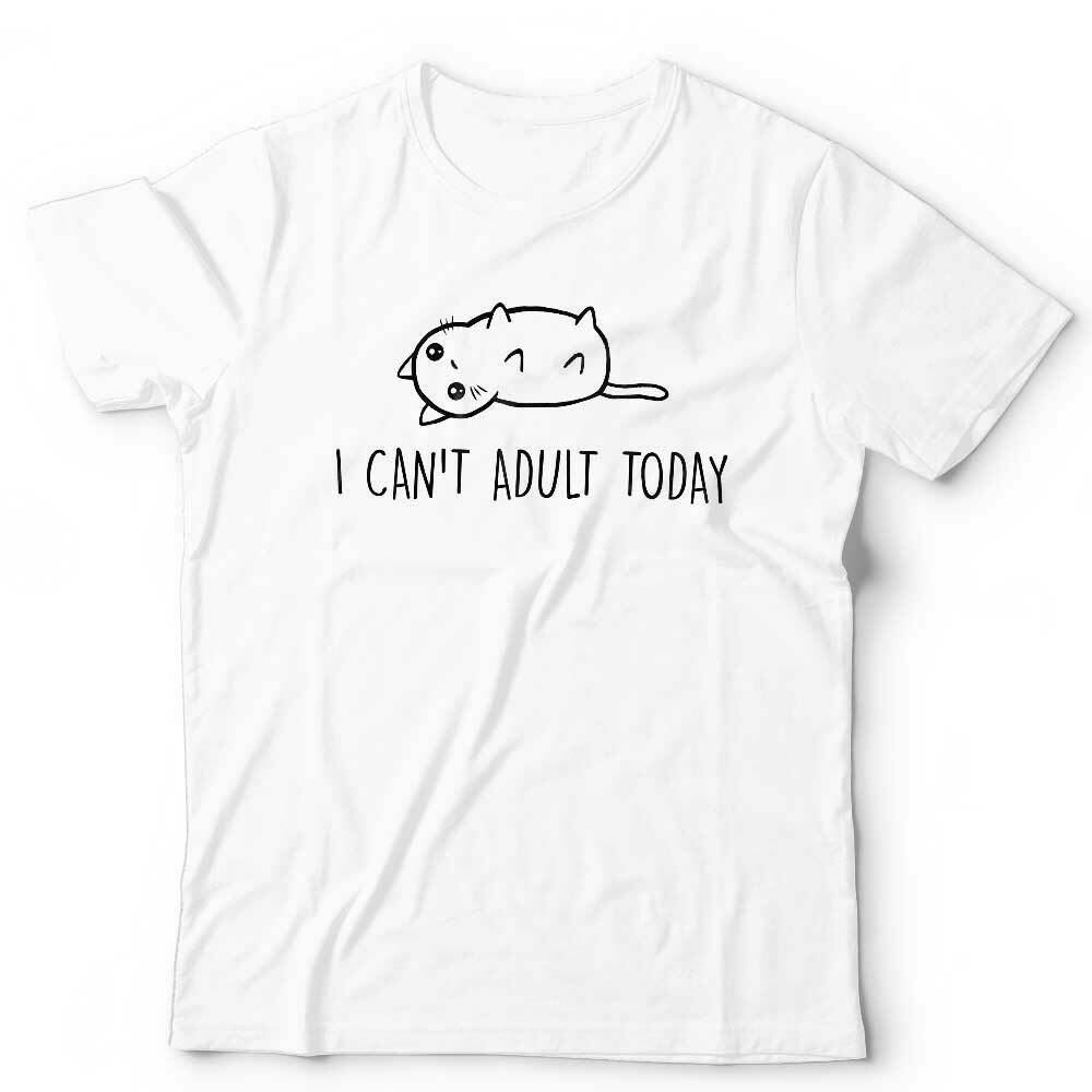 I Can't Adult Today Tshirt Unisex