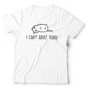 I Can't Adult Today Tshirt Unisex