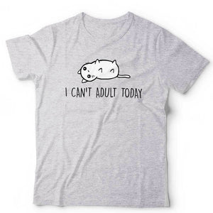 I Can't Adult Today Tshirt Unisex