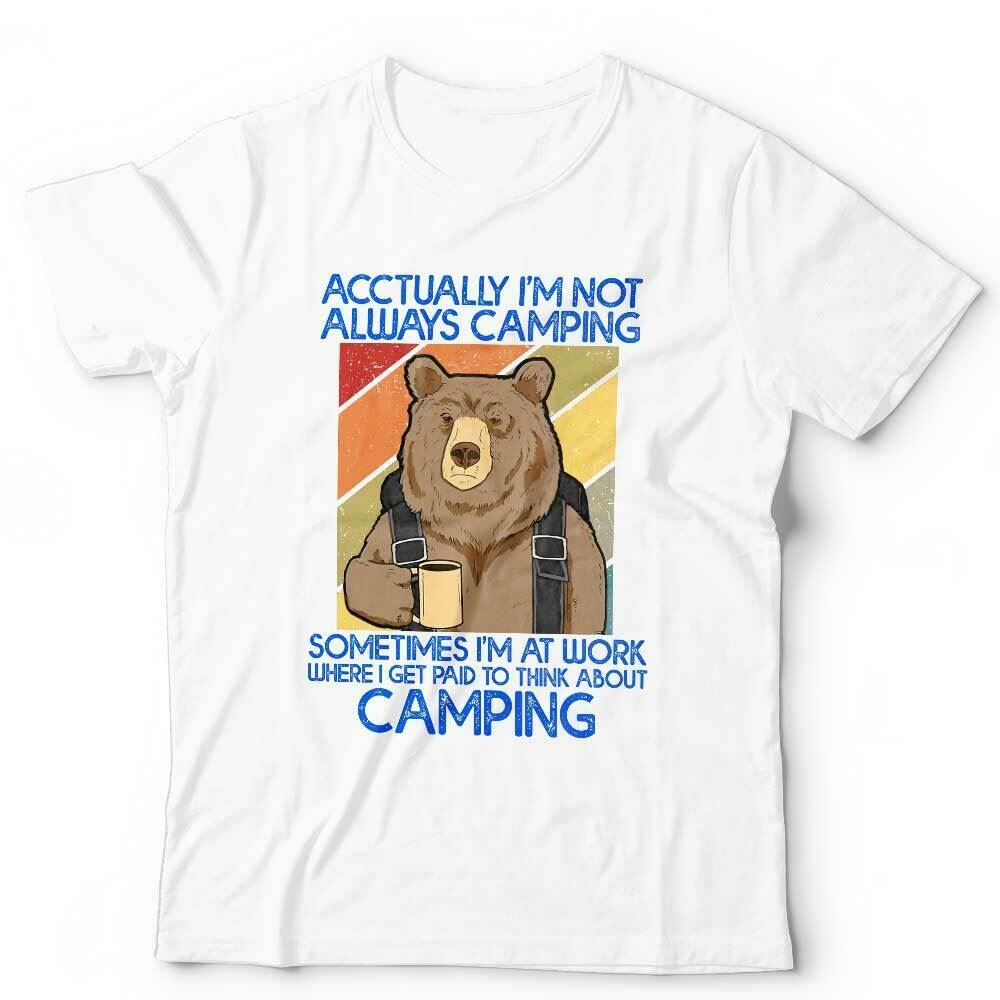 Acctually I'm Not Always Camping Tshirt Unisex