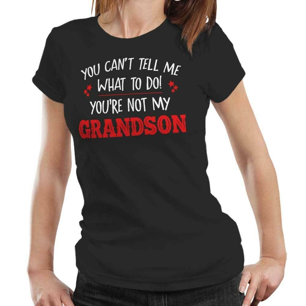 You Can't Tell Me What To Do You're Not My Grandson Tshirt Fitted Ladies