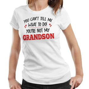 You Can't Tell Me What To Do You're Not My Grandson Tshirt Fitted Ladies