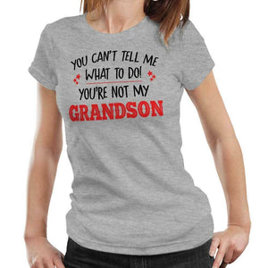 You Can't Tell Me What To Do You're Not My Grandson Tshirt Fitted Ladies