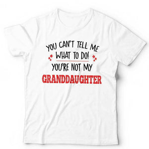 You Can't Tell Me What To Do You're Not My Granddaughter Tshirt Unisex