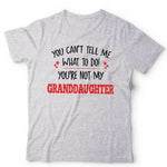 You Can't Tell Me What To Do You're Not My Granddaughter Tshirt Unisex