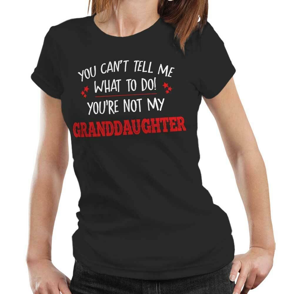 You Can't Tell Me What To Do You're Not My Granddaughter Tshirt Fitted Ladies