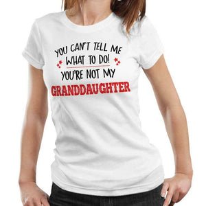 You Can't Tell Me What To Do You're Not My Granddaughter Tshirt Fitted Ladies