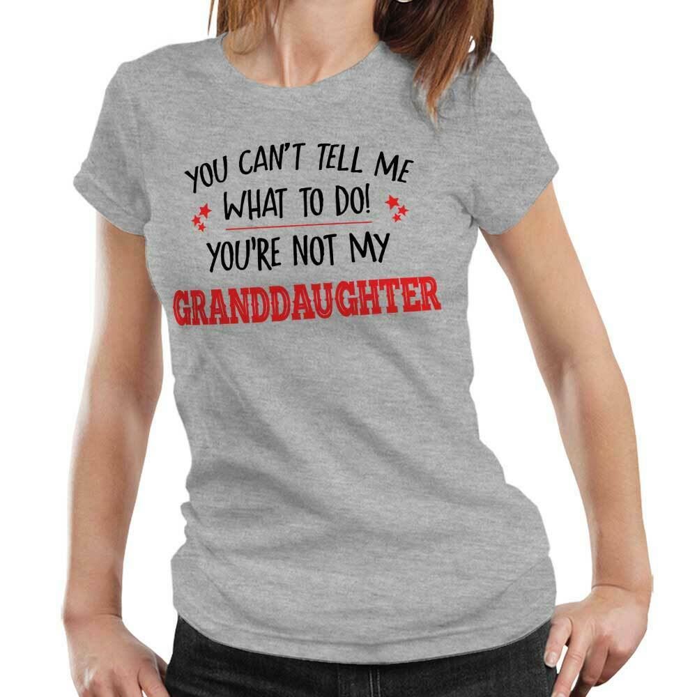 You Can't Tell Me What To Do You're Not My Granddaughter Tshirt Fitted Ladies