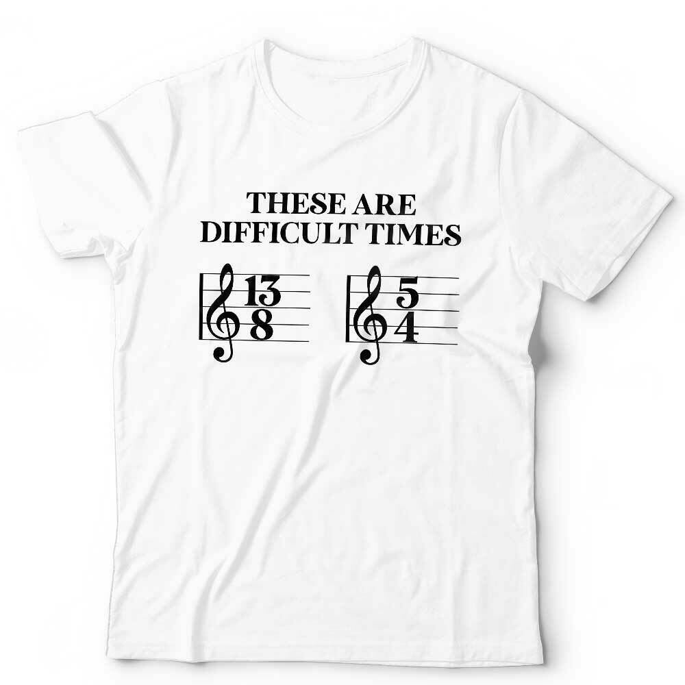 These Are Difficult Times Tshirt Unisex