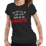 You Can't Tell Me What To Do You're Not My Daughter Tshirt Fitted Ladies