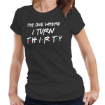 The One Where I Turn Thirty T Shirt Ladies