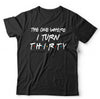 The One Where I Turn Thirty T Shirt Unisex