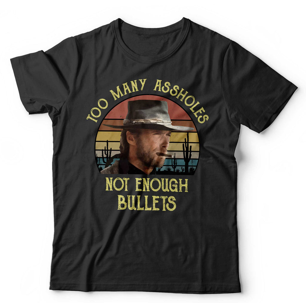 Too Many Assholes Not Enough Bullets T Shirt Unisex