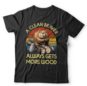 A Clean Beaver Always Gets More Wood T Shirt Unisex