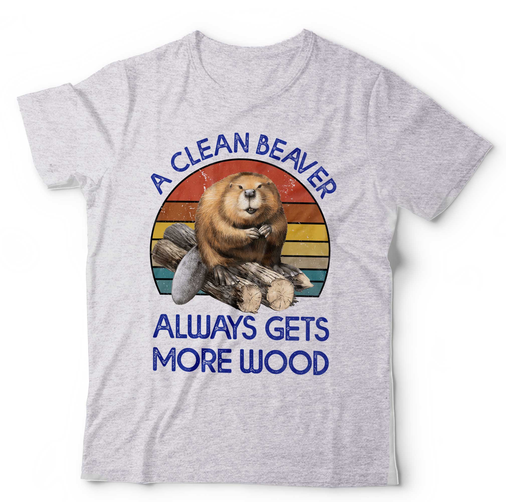 A Clean Beaver Always Gets More Wood T Shirt Unisex