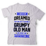 I Never Dreamed That I'd Become A Grumpy Old Man T Shirt Unisex