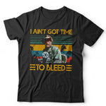 I Ain't Got Time To Bleed T Shirt Unisex