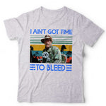 I Ain't Got Time To Bleed T Shirt Unisex