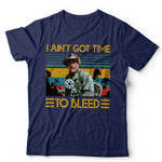 I Ain't Got Time To Bleed T Shirt Unisex