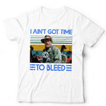 I Ain't Got Time To Bleed T Shirt Unisex