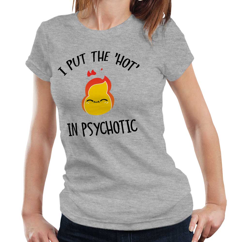 I Put The Hot In Psychotic Tshirt Fitted Ladies