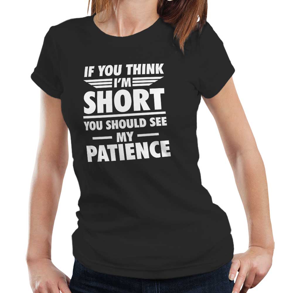 If You Think I'm Short You Should See My Patience T Shirt Ladies