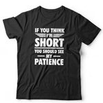 If You Think I'm Short You Should See My Patience T Shirt Unisex