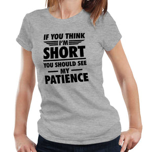 If You Think I'm Short You Should See My Patience T Shirt Ladies