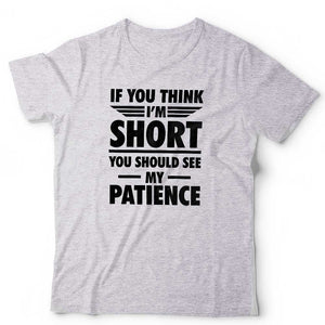 If You Think I'm Short You Should See My Patience T Shirt Unisex