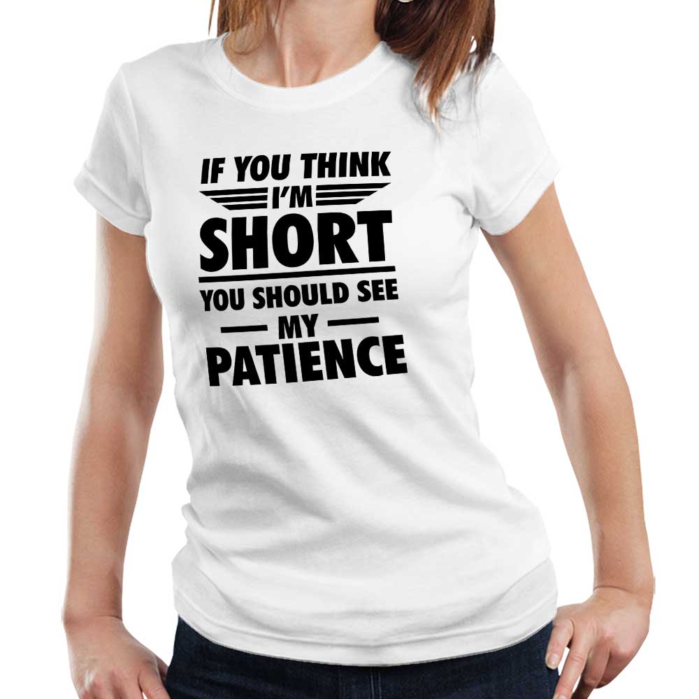 If You Think I'm Short You Should See My Patience T Shirt Ladies