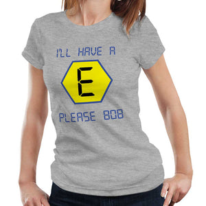 I'll Have An E Please Bob Tshirt Fitted Ladies