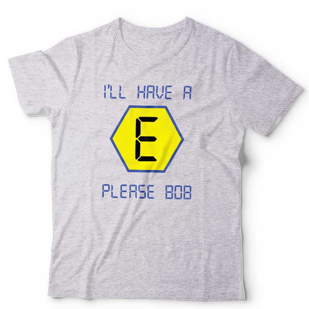 I'll Have An E Please Bob Tshirt Unisex