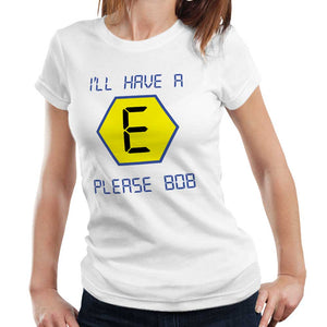 I'll Have An E Please Bob Tshirt Fitted Ladies