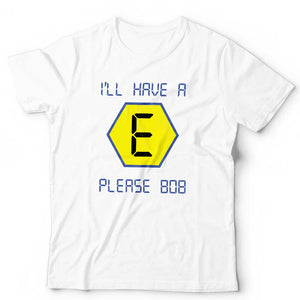 I'll Have An E Please Bob Tshirt Unisex