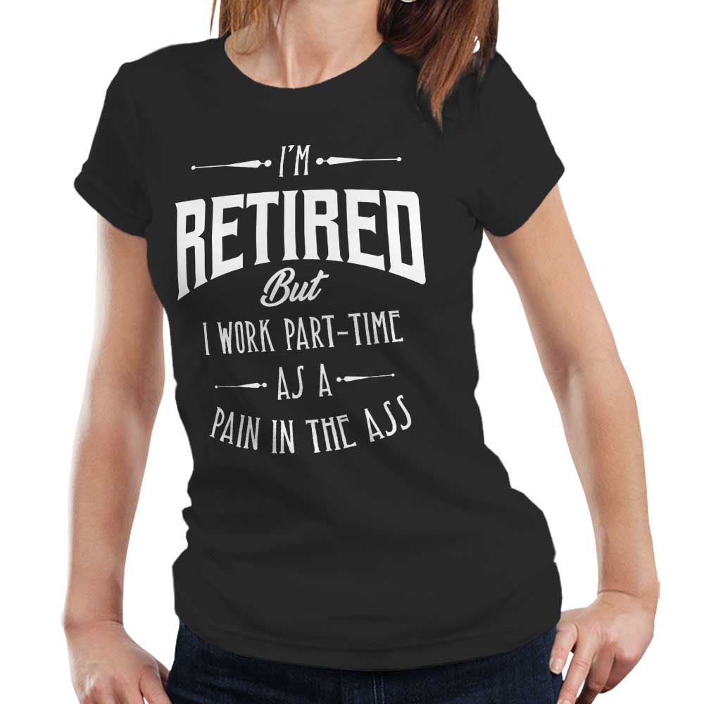 Im Retired But I Work Part Time Tshirt Fitted Ladies