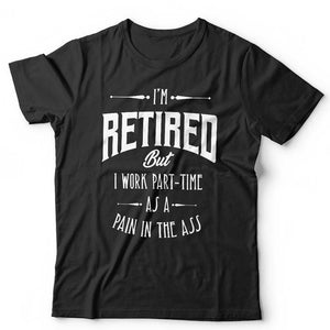 Im Retired But I Work Part Time Tshirt Unisex