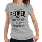 Im Retired But I Work Part Time Tshirt Fitted Ladies