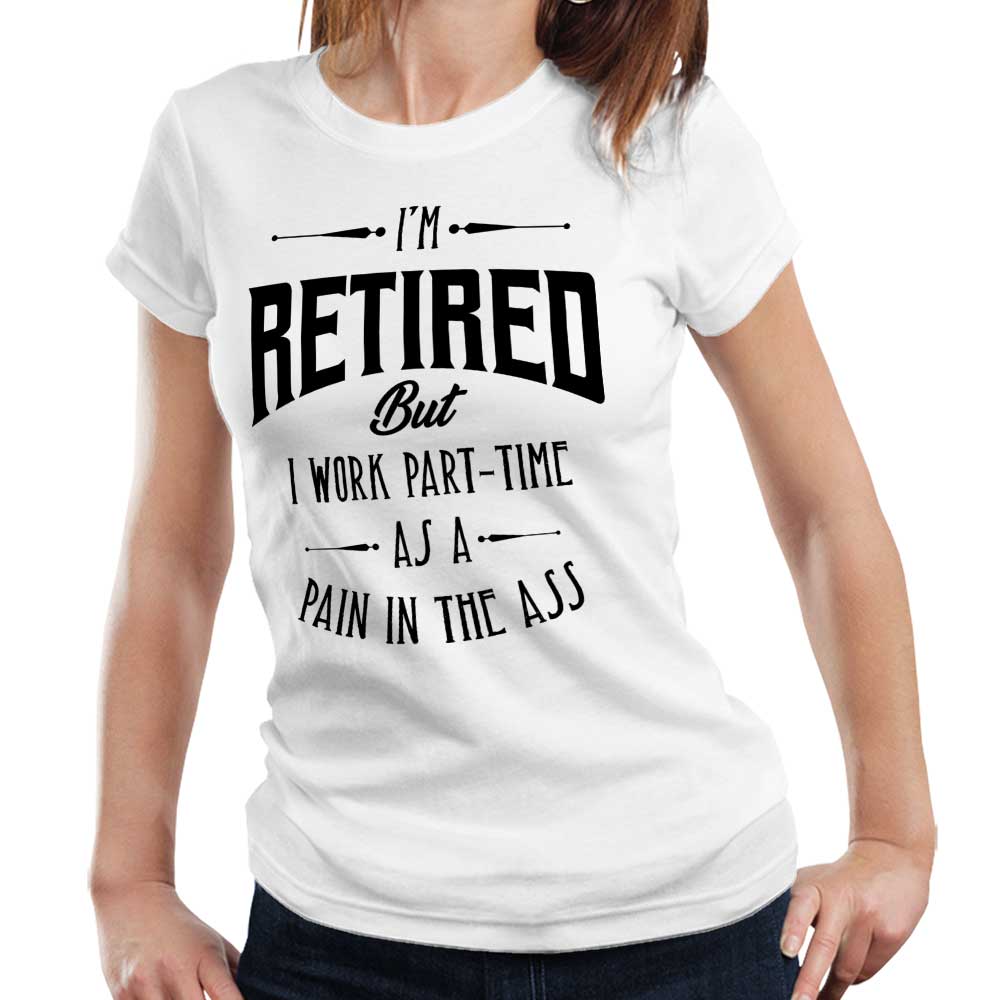 Im Retired But I Work Part Time Tshirt Fitted Ladies