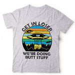 Get In Loser We're Doing Butt Stuff T Shirt Unisex