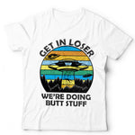 Get In Loser We're Doing Butt Stuff T Shirt Unisex