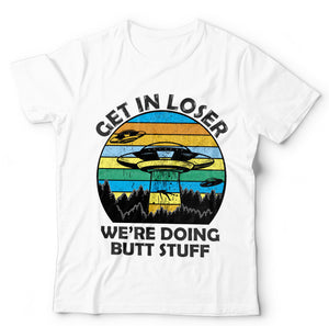 Get In Loser We're Doing Butt Stuff T Shirt Unisex