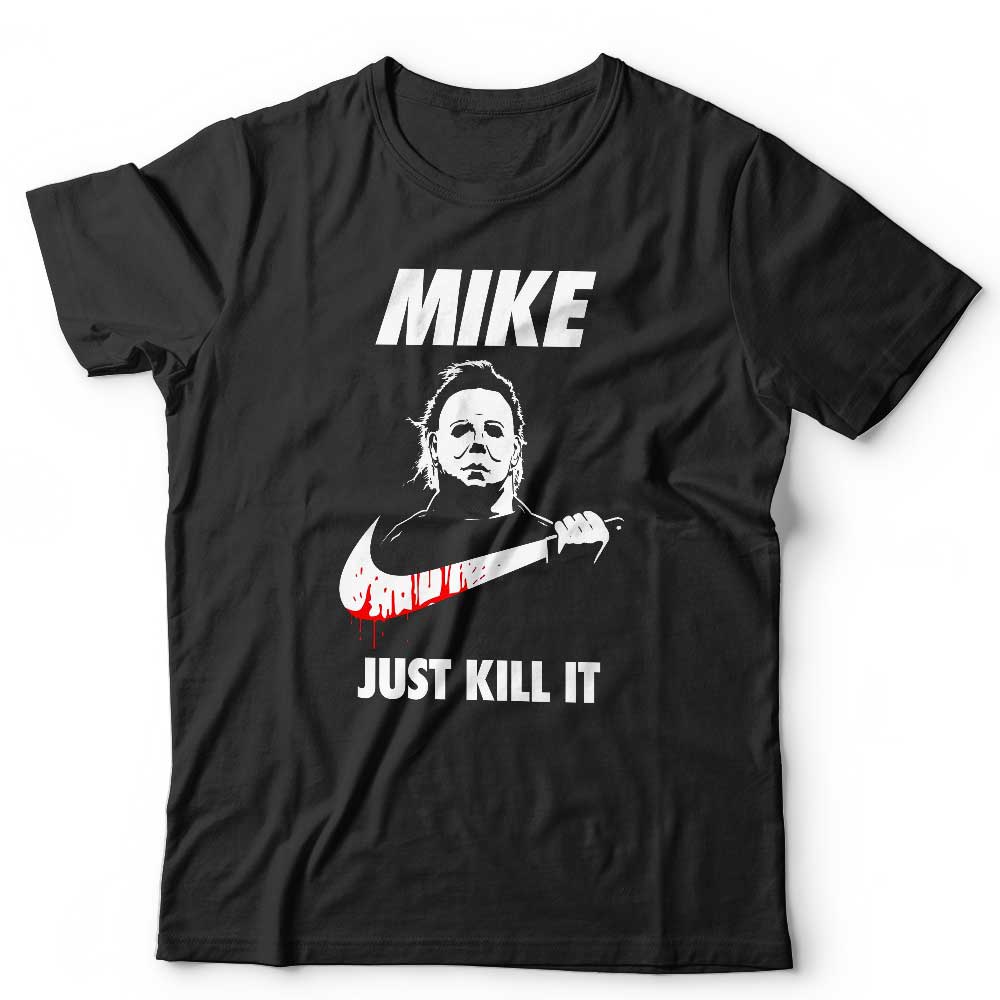 Mike Just Kill It T Shirt Unisex