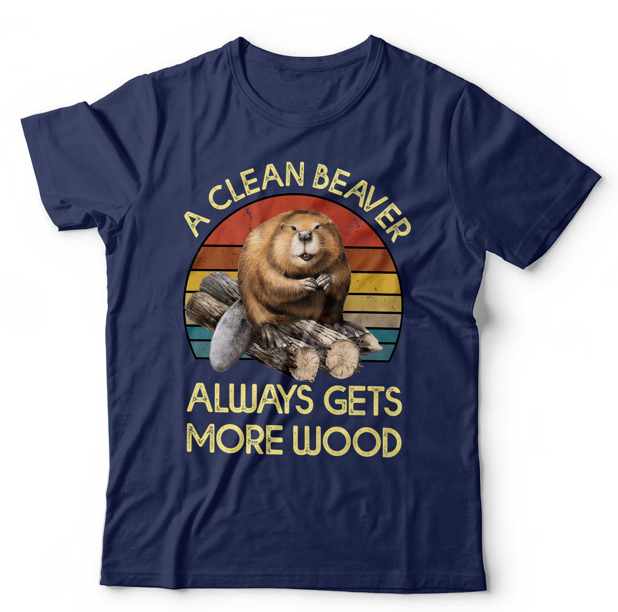 A Clean Beaver Always Gets More Wood T Shirt Unisex