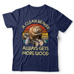 A Clean Beaver Always Gets More Wood T Shirt Unisex