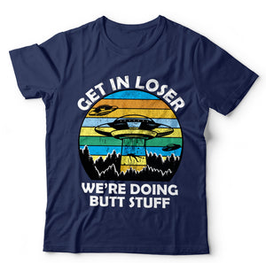 Get In Loser We're Doing Butt Stuff T Shirt Unisex