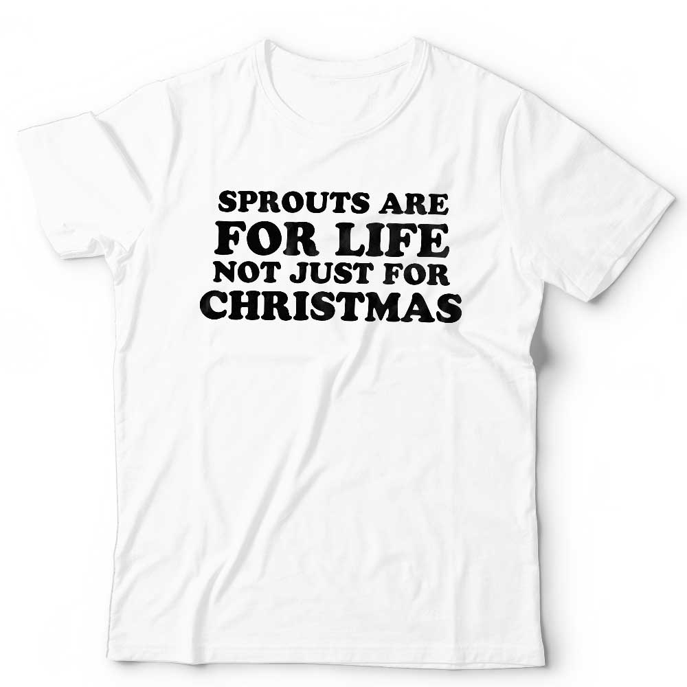 Sprouts Are For Life Not Just For Christmas Tshirt Unisex