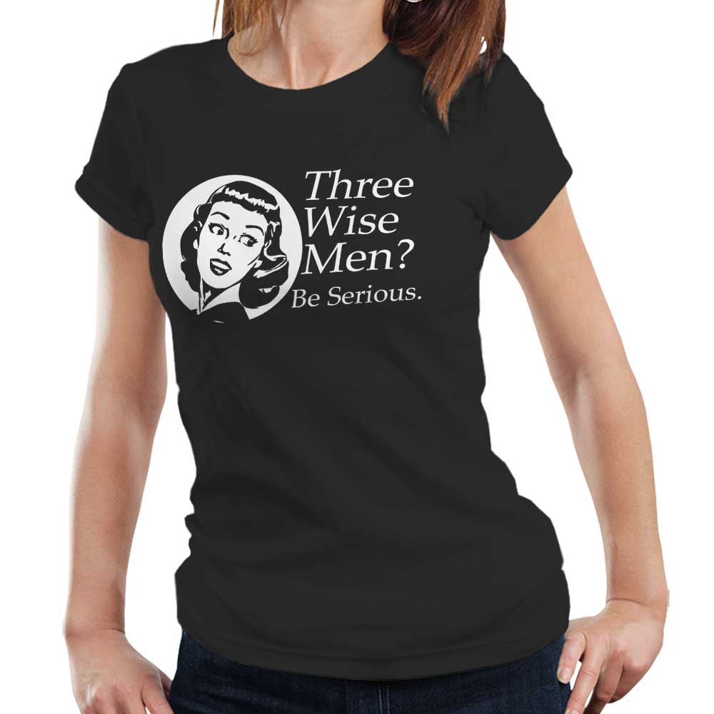 Three Wise Men Be Serious Tshirt Fitted Ladies