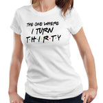 The One Where I Turn Thirty T Shirt Ladies