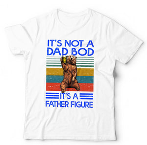 It's Not A Dad Bod It's A Father Figure Tshirt Unisex