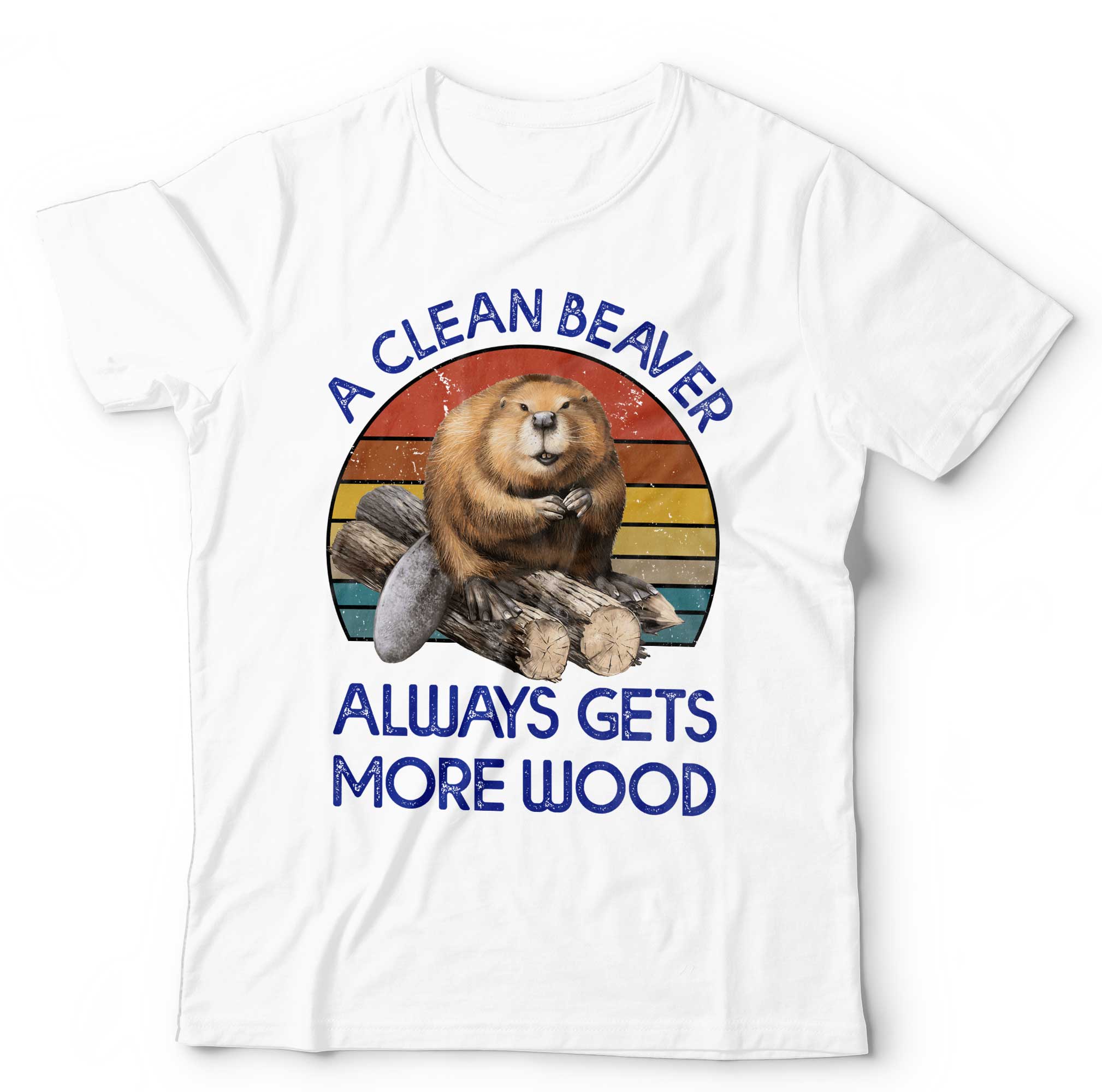 A Clean Beaver Always Gets More Wood T Shirt Unisex